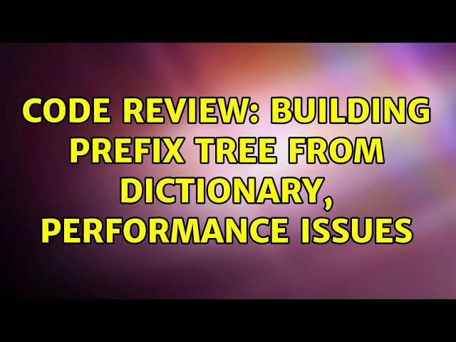 Code Review: Building prefix tree from dictionary, performance issues (3 Solutions!!)