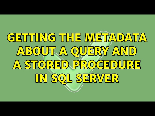Getting the metadata about a Query and a Stored procedure in SQL Server (2 Solutions!!)