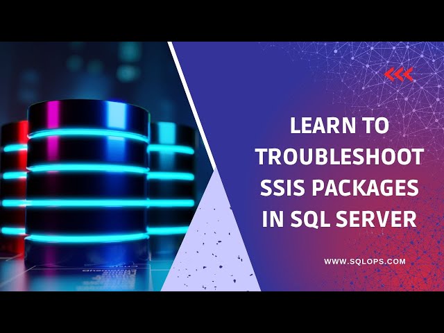 Troubleshoot SSIS Packages in SQL Server (with Best Practices)
