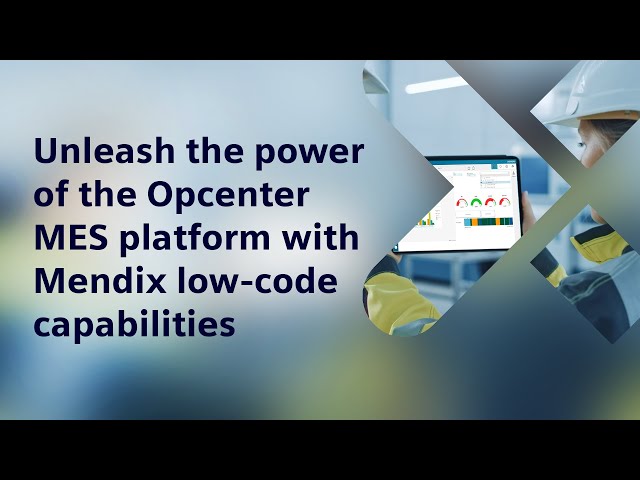 Unleash the power of the Opcenter MES platform with Mendix low-code capabilities