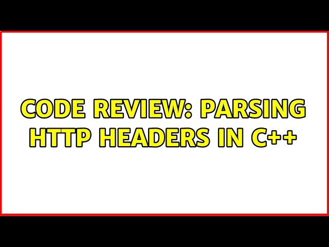 Code Review: Parsing HTTP Headers in C++ (2 Solutions!!)