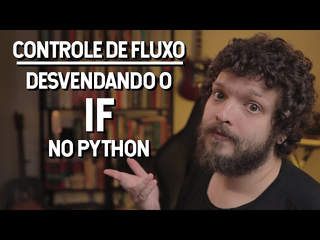 Explorando o IF no Python: entendendo o Controle de Fluxo | Live de Python #293