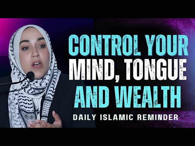 How to Control Your Mind, Tongue, and Wealth | Yasmin Mogahed | Islamic Motivation