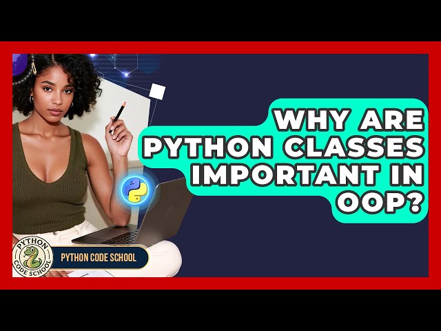 Why Are Python Classes Important In OOP? - Python Code School