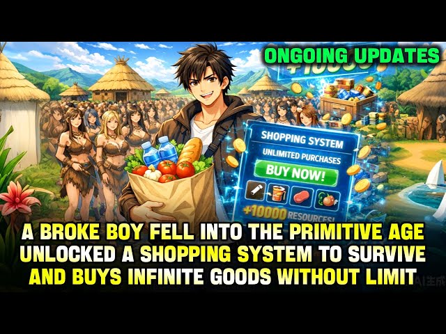 Poor Boy Time-Traveled to the Primitive Age, Unlocked a System to Buy Unlimited Resources Forever!