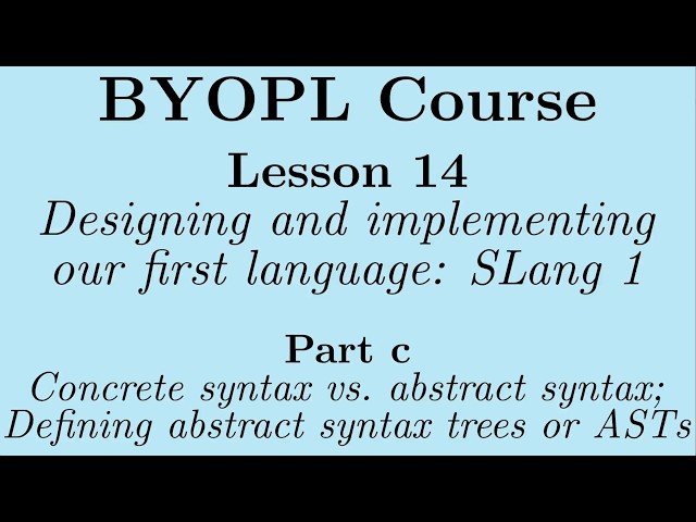 [BYOPL:L14c] Concrete syntax versus abstract syntax; Defining abstract syntax trees or ASTs
