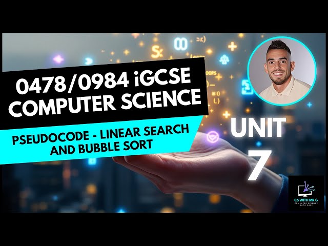 0478/0984 iGCSE Computer Science - Unit 7 Lesson 8: Pseudocode - Linear Search and Bubble Sort