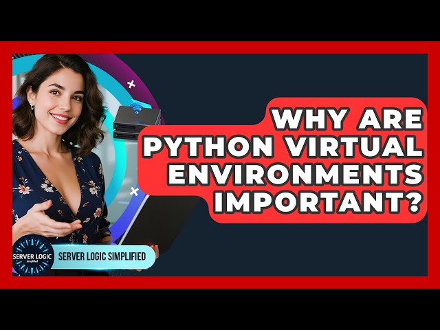 Why Are Python Virtual Environments Important? - Server Logic Simplified