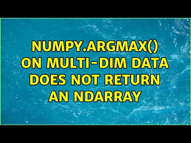 numpy.argmax() on multi-dim data does not return an ndarray