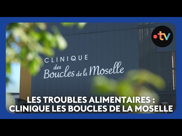 Les troubles alimentaires : la clinique "les Boucles de la Moselle"