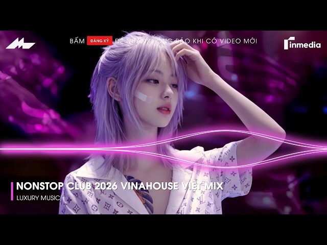 NONSTOP Club 2026 Vinahouse Việt Mix - Nhạc Remix TikTok Triệu View - BXH Nhạc Trẻ Remix Hot TikTok