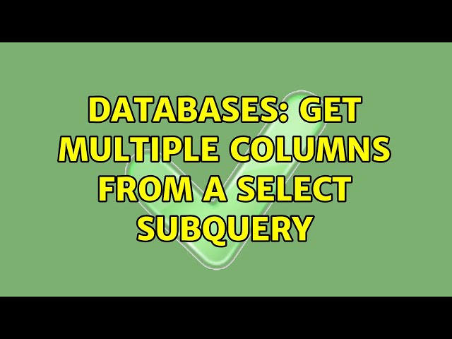 Databases: Get multiple columns from a select subquery (8 Solutions!!)