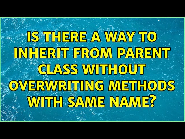 Is there a way to inherit from parent class without overwriting methods with same name?
