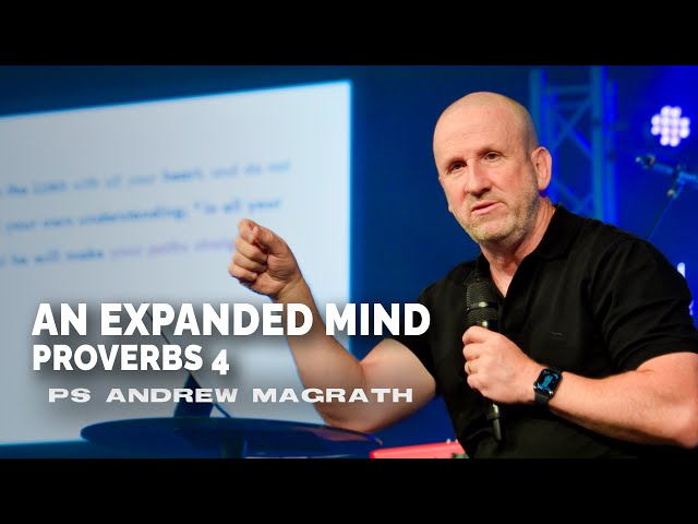 An Expanded Mind -- Andrew Magrath // Wisdom for Life - [Proverbs 4]
