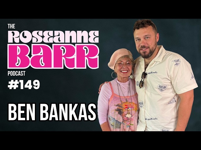 Ben Bankas | The Roseanne Barr Podcast #149