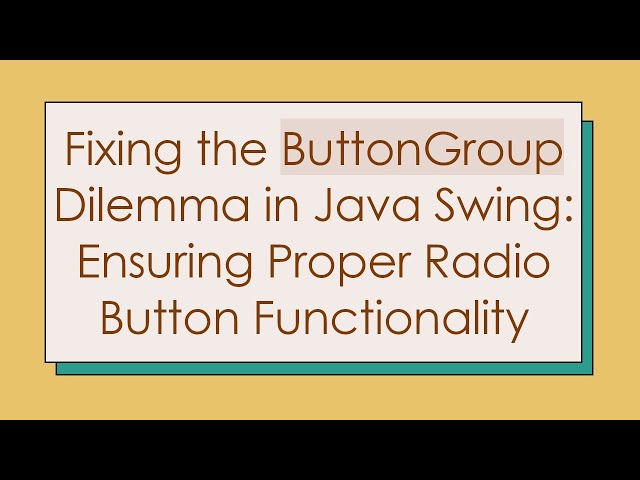 Fixing the ButtonGroup Dilemma in Java Swing: Ensuring Proper Radio Button Functionality