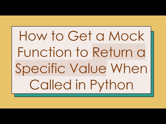 How to Get a Mock Function to Return a Specific Value When Called in Python