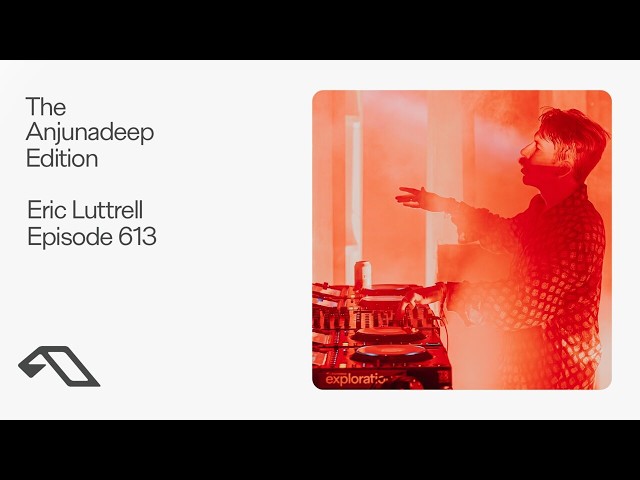 The Anjunadeep Edition 613 with Eric Luttrell (Live at Explorations)