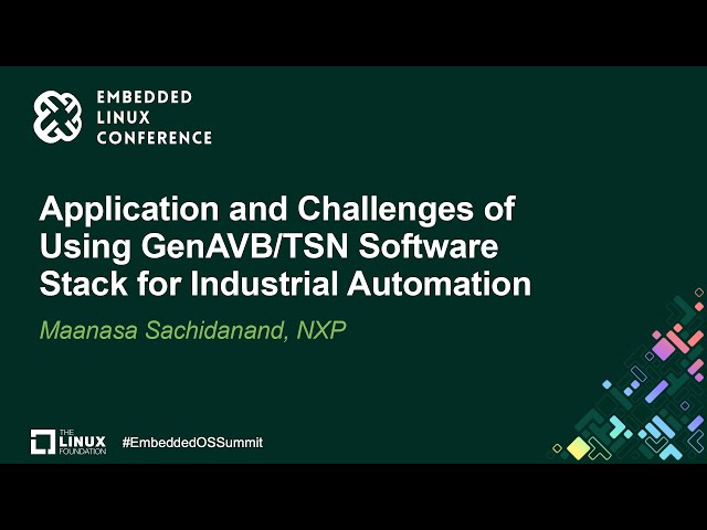 Application and Challenges of Using GenAVB/TSN Software Stack for Industrial...- Maanasa Sachidanand