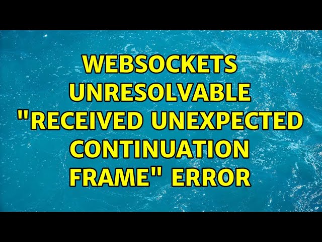 Websockets unresolvable "received unexpected continuation frame" error