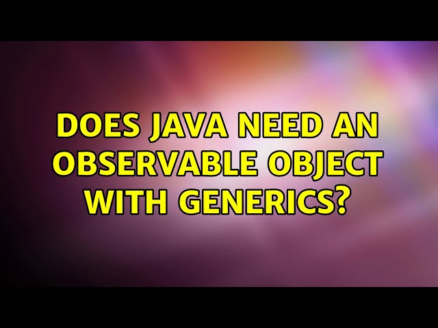Does Java need an Observable object with generics?