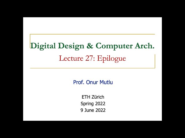 Digital Design & Computer Architecture - Lecture 27: Epilogue (Spring 2022)