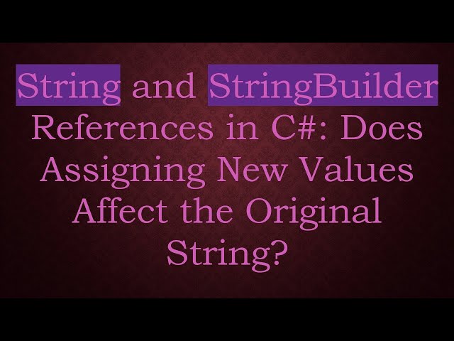 String and StringBuilder References in C#: Does Assigning New Values Affect the Original String?