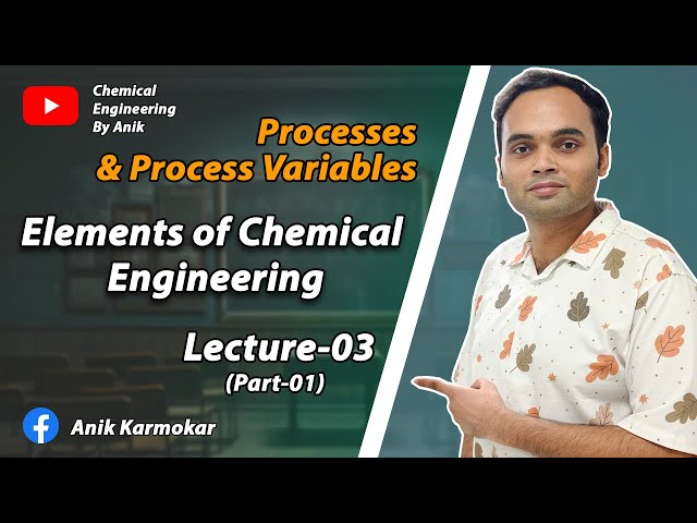 Processes and Process Variables | Lecture-03 | Part-01 | Elements of Chemical Engineering | ChE