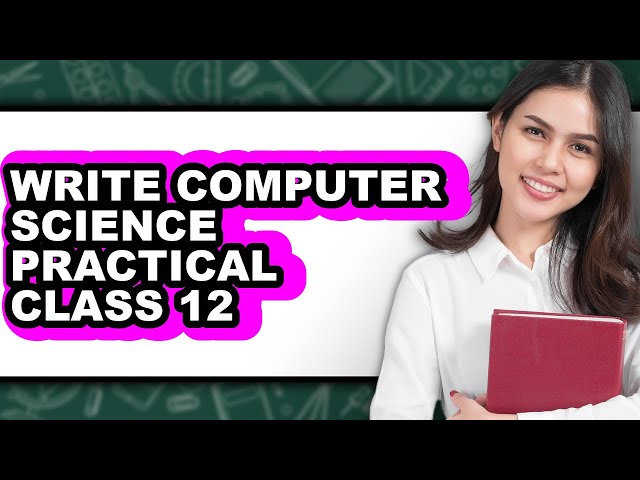 How to Write Computer Science Practical Class 12 - Full Guide