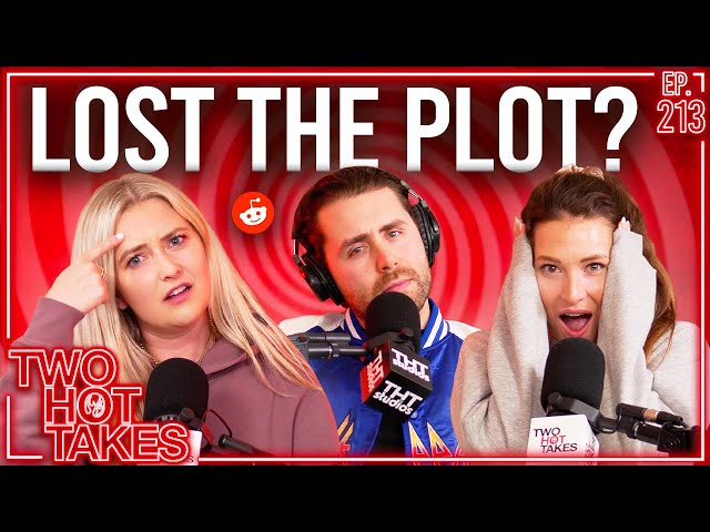 Lost the Plot?! || Two Hot Takes Podcast || Reddit Stories