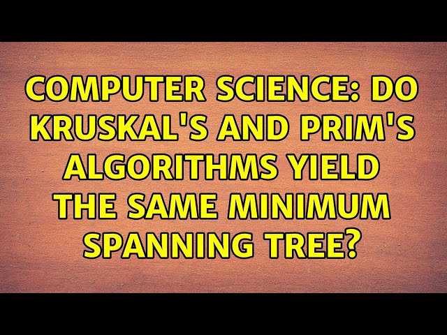 Computer Science: Do Kruskal's and Prim's algorithms yield the same minimum spanning tree?