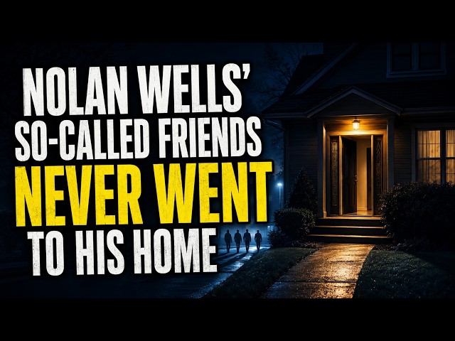 Nolan Wells' so-called friends never went to his home