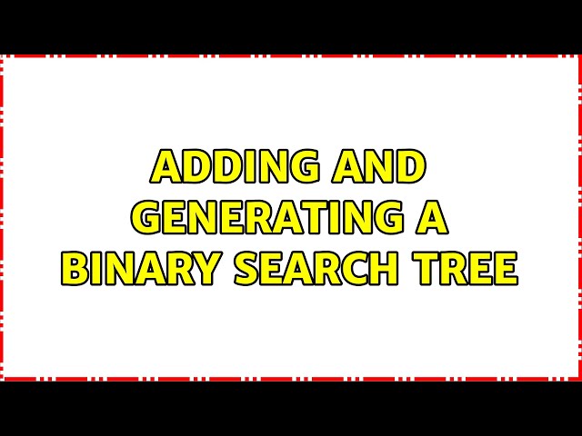 Adding and generating a binary search tree (3 Solutions!!)