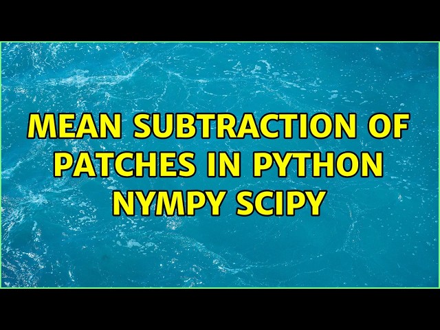 Mean subtraction of patches in python nympy scipy (2 Solutions!!)