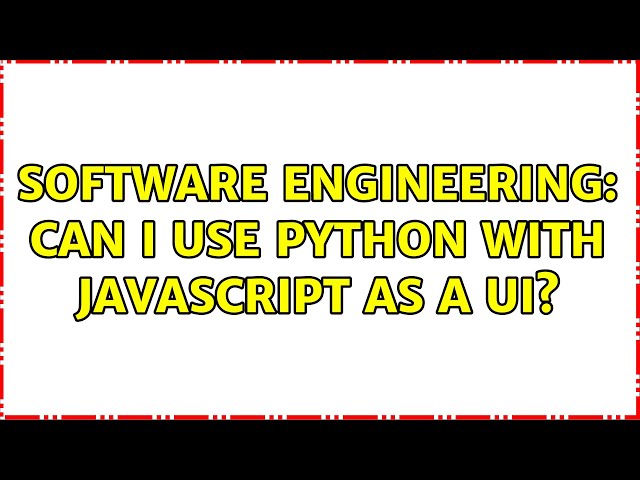 Software Engineering: Can I use Python with JavaScript as a UI? (2 Solutions!!)