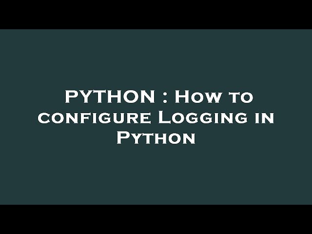 PYTHON : How to configure Logging in Python