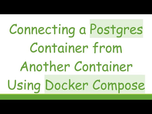 Connecting a Postgres Container from Another Container Using Docker Compose