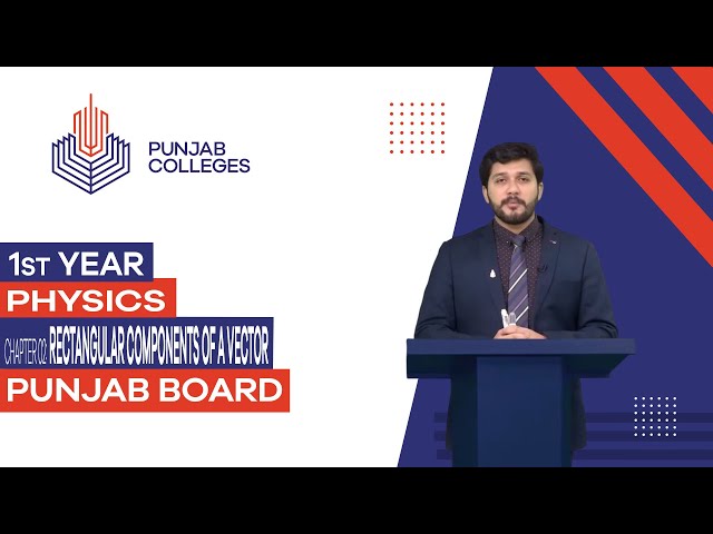 PGC Lectures-Inter Part 1-Punjab Board-Physics-Chapter 02 - Rectangular Components of a Vector
