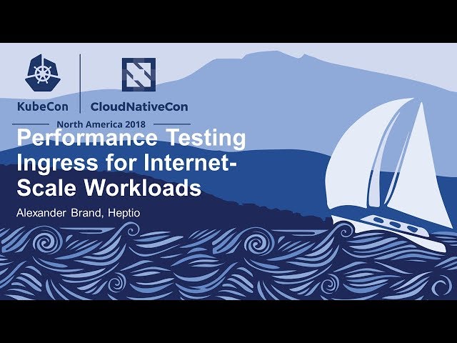Performance Testing Ingress for Internet-Scale Workloads - Alexander Brand, Heptio