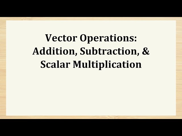 Vector Operations: Addition, Subtraction, & Scalar Multiplication