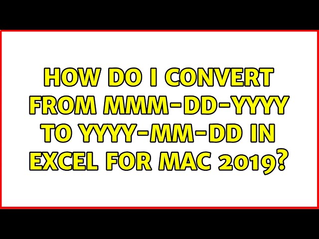 How do I convert from MMM-DD-YYYY to YYYY-MM-DD in Excel for Mac 2019?