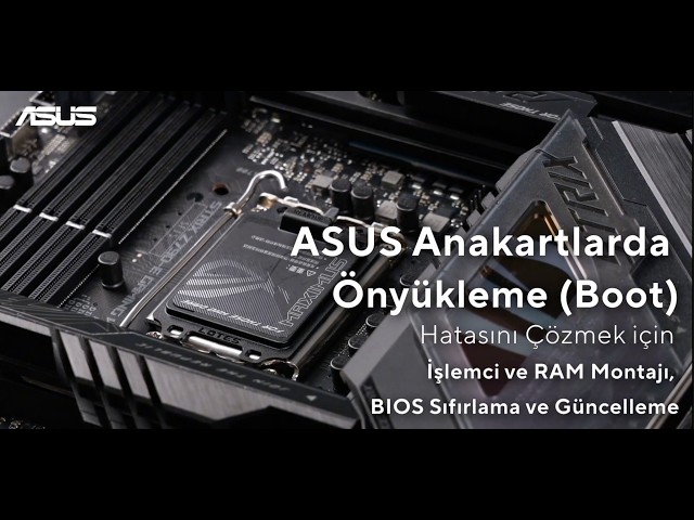 ASUS Anakartlarda Önyükleme Hatasını Çözmek için CPU/RAM Montajı, BIOS Sıfırlama ve Güncelleme