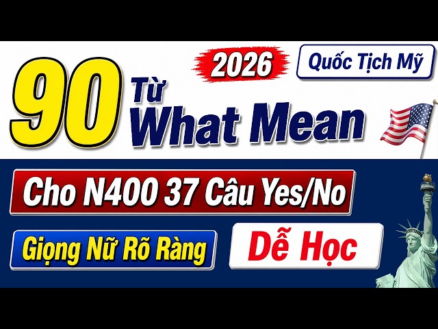 90 TỪ WHAT MEAN Phổ Biến Trong Phỏng Vấn - Thi Quốc Tịch Mỹ 2026 | Cho N400 37 Câu Yes/No Đơn Mới