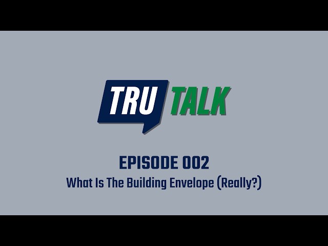 TruTalk 002 - What Is The Building Envelope (Really?)