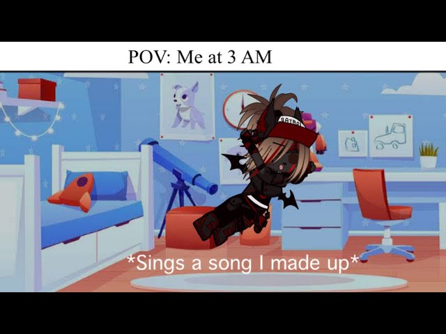 Me at 3 am be like