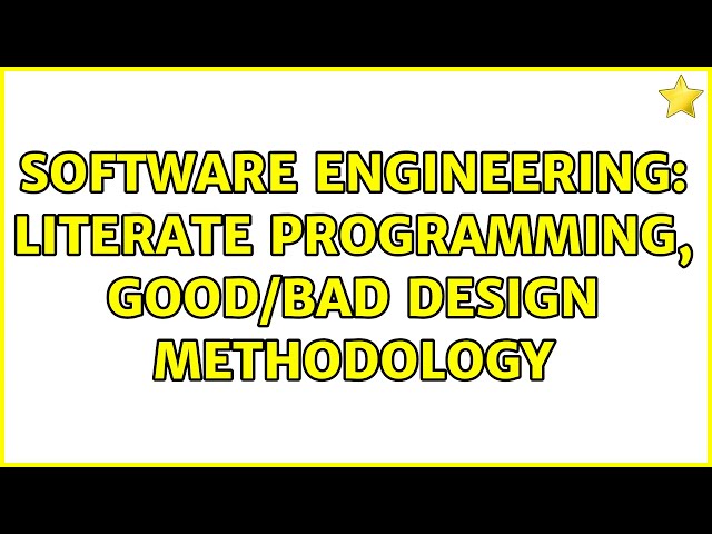 Software Engineering: Literate programming, good/bad design methodology (3 Solutions!!)