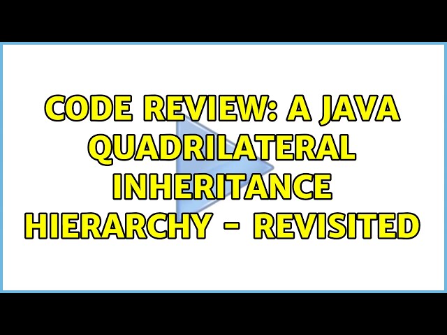 Code Review: A Java Quadrilateral Inheritance Hierarchy - revisited
