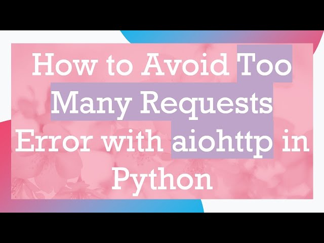How to Avoid Too Many Requests Error with aiohttp in Python