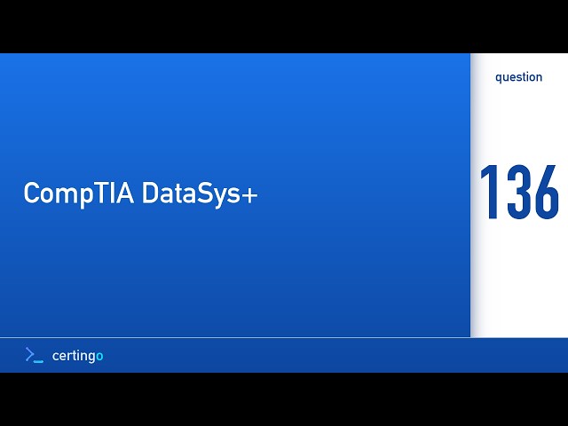 Certingo | CompTIA DataSys+ (DS0-001) — Question 136