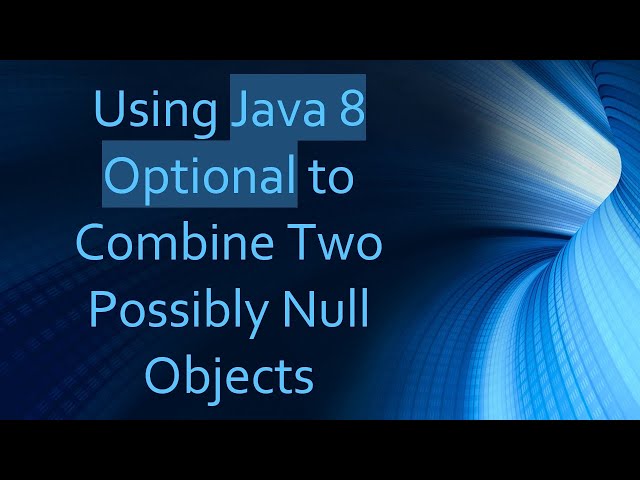Using Java 8 Optional to Combine Two Possibly Null Objects